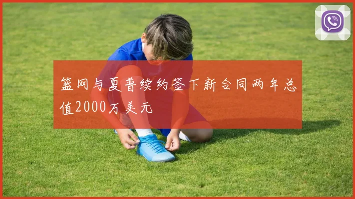篮网与夏普续约签下新合同两年总值2000万美元