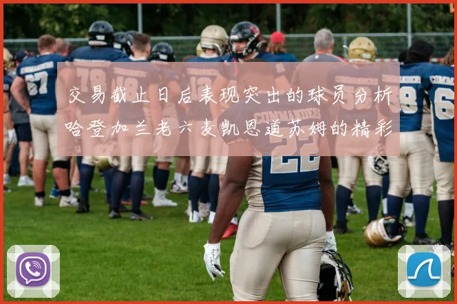 交易截止日后表现突出的球员分析哈登加兰老六麦凯恩道苏姆的精彩表现