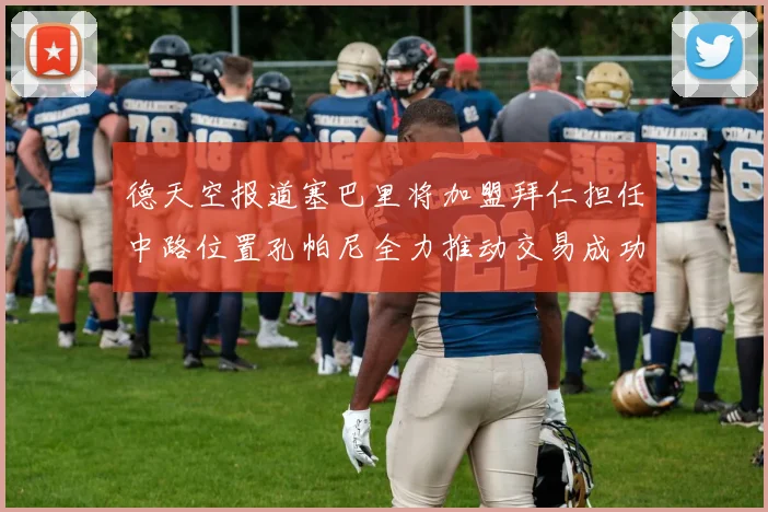 德天空报道塞巴里将加盟拜仁担任中路位置孔帕尼全力推动交易成功
