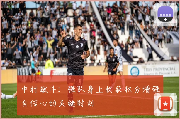 中村敬斗：强队身上收获积分增强自信心的关键时刻