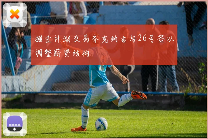掘金计划交易齐克纳吉与26号签以调整薪资结构